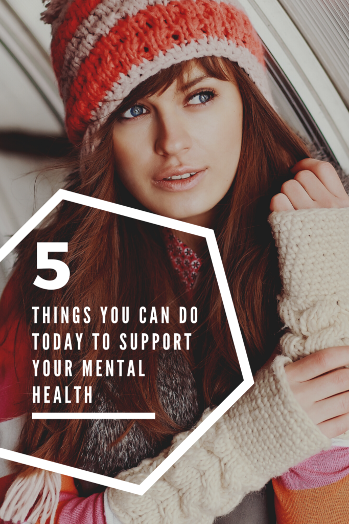 Five Things You Can Do Today To Support Your Mental Health